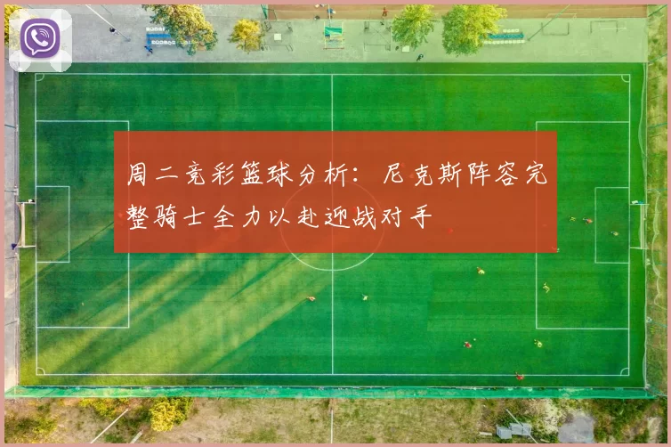 周二竞彩篮球分析：尼克斯阵容完整骑士全力以赴迎战对手