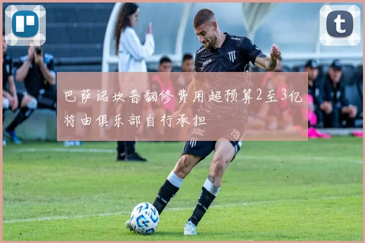 巴萨诺坎普翻修费用超预算2至3亿将由俱乐部自行承担