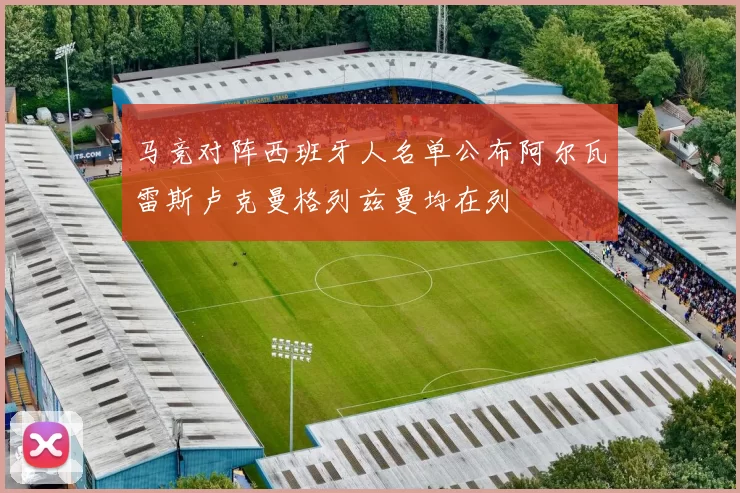 马竞对阵西班牙人名单公布阿尔瓦雷斯卢克曼格列兹曼均在列